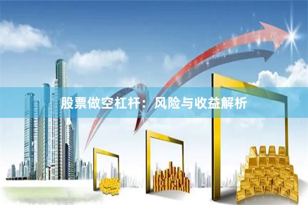 股票做空杠杆：风险与收益解析