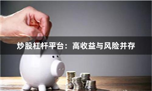 炒股杠杆平台:高收益与风险并存