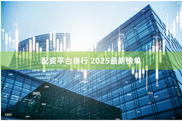 配资平台排行 2025最新榜单